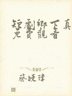 短剧乡下真千金免费观看