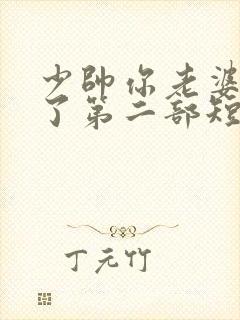 少帅你老婆又跑了第二部短剧免费观看