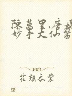 陈万里,唐嫣然妙手大仙医