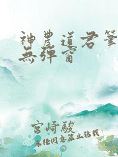 神农道君笔趣阁无弹窗