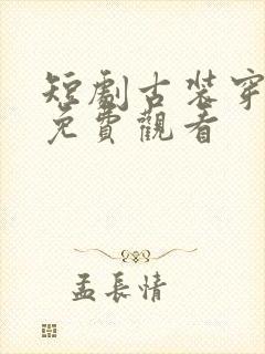 短剧古装穿越剧免费观看