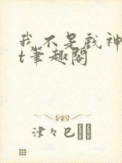 我不是戏神txt笔趣阁