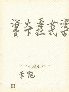 浴火毒女漫画免费下拉式古风漫画