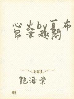 心火by夏布多昂笔趣阁