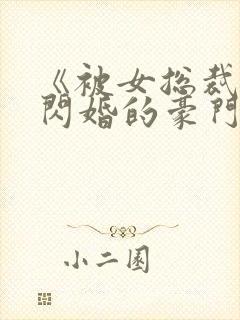 《被女总裁拉去闪婚的豪门总裁》