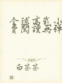 全球高武小说免费阅读无弹窗