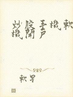 炒股手机软件手机开户