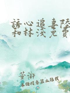 诱心追妻陆清辰和林浅免费阅读