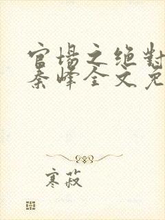 官场之绝对权力秦峰全文免费阅读