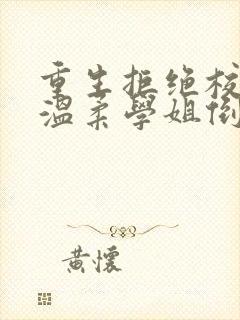 重生拒绝校花,温柔学姐倒追我全本免费下载