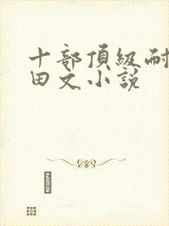 十部顶级耐看种田文小说