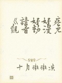 《请好好疼爱》观看动漫免费全集