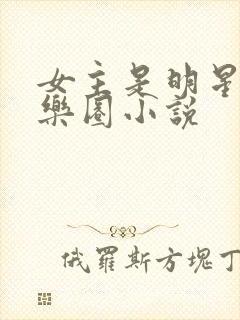 女主是明星的娱乐圈小说