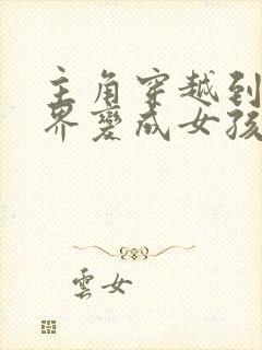 主角穿越到异世界变成女孩子的小说