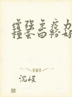 增强免疫力喝哪种蛋白粉好