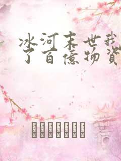 冰河末世我囤积了百亿物资小说