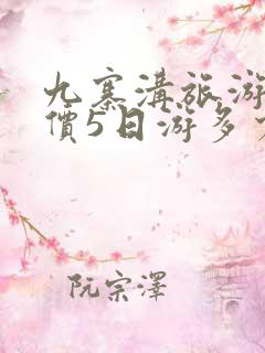 九寨沟旅游团报价5日游多少钱