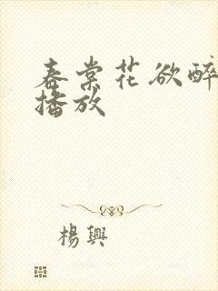 春棠花欲醉短剧播放