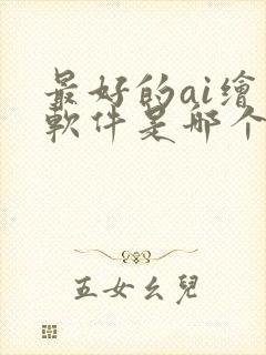 最好的ai绘图软件是哪个