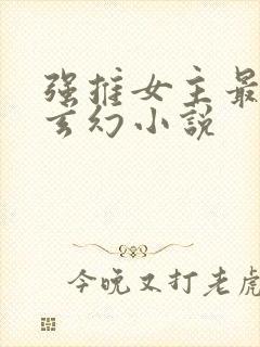 强推女主最多的玄幻小说