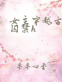 女主穿越古代被囚禁h