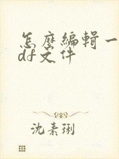 怎么编辑一个pdf文件