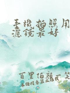 手机拍照用什么滤镜最好