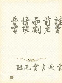 爱情面前谁怕谁电视剧免费观看全集