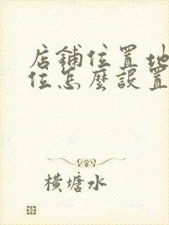 店铺位置地图定位怎么设置