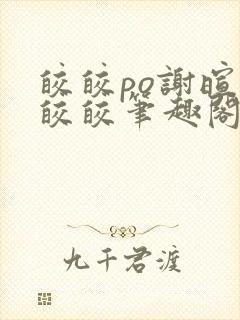 皎皎po谢暄萧皎皎笔趣阁