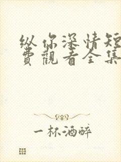 纵你深情短剧免费观看全集