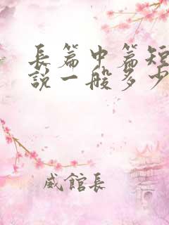 长篇中篇短篇小说一般多少字