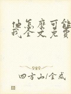 他怎么可能喜欢我全文免费阅读