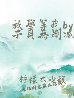 放学等我by酱子贝无删减