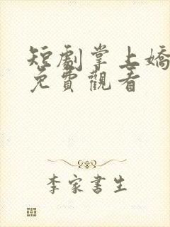 短剧掌上娇全集免费观看