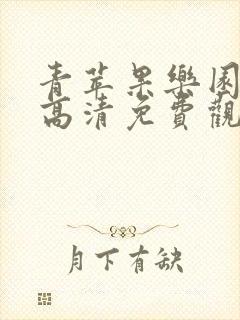 青苹果乐园在线高清免费观看电视剧最新