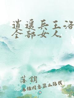 逍遥兵王洛天的全部女人