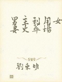 男主利用女主追妻火葬场