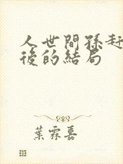 人世间孙赶超最后的结局