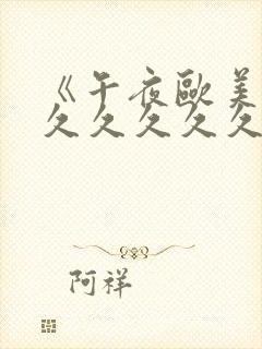 《午夜欧美精品久久久久久久》