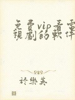 免费vip看电视剧的软件有哪些