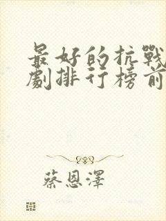 最好的抗战电视剧排行榜前十名