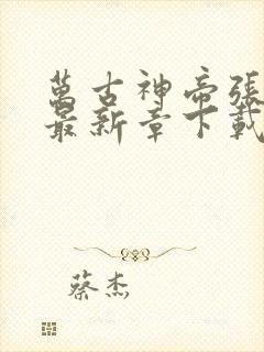 万古神帝张若尘最新章下载