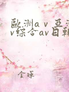 欧洲aⅴ亚洲av综合av日韩av