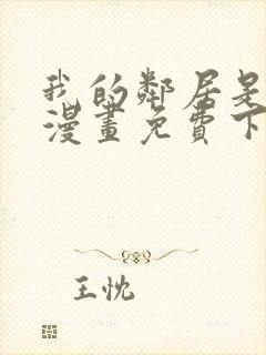 我的邻居是bj漫画免费下拉式漫