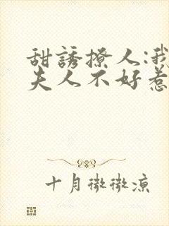 甜诱撩人:我的夫人不好惹小说免费