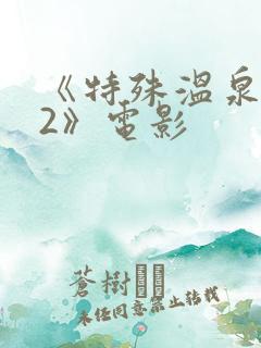 《特殊温泉旅行2》电影