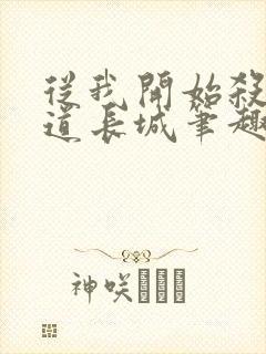 从我开始杀出武道长城笔趣阁