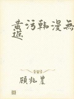 黄污韩漫无删无遮