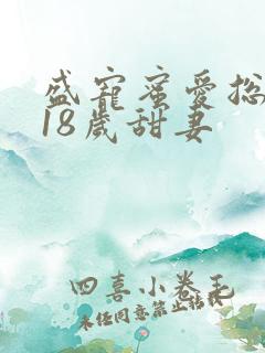 盛宠蜜爱总裁的18岁甜妻